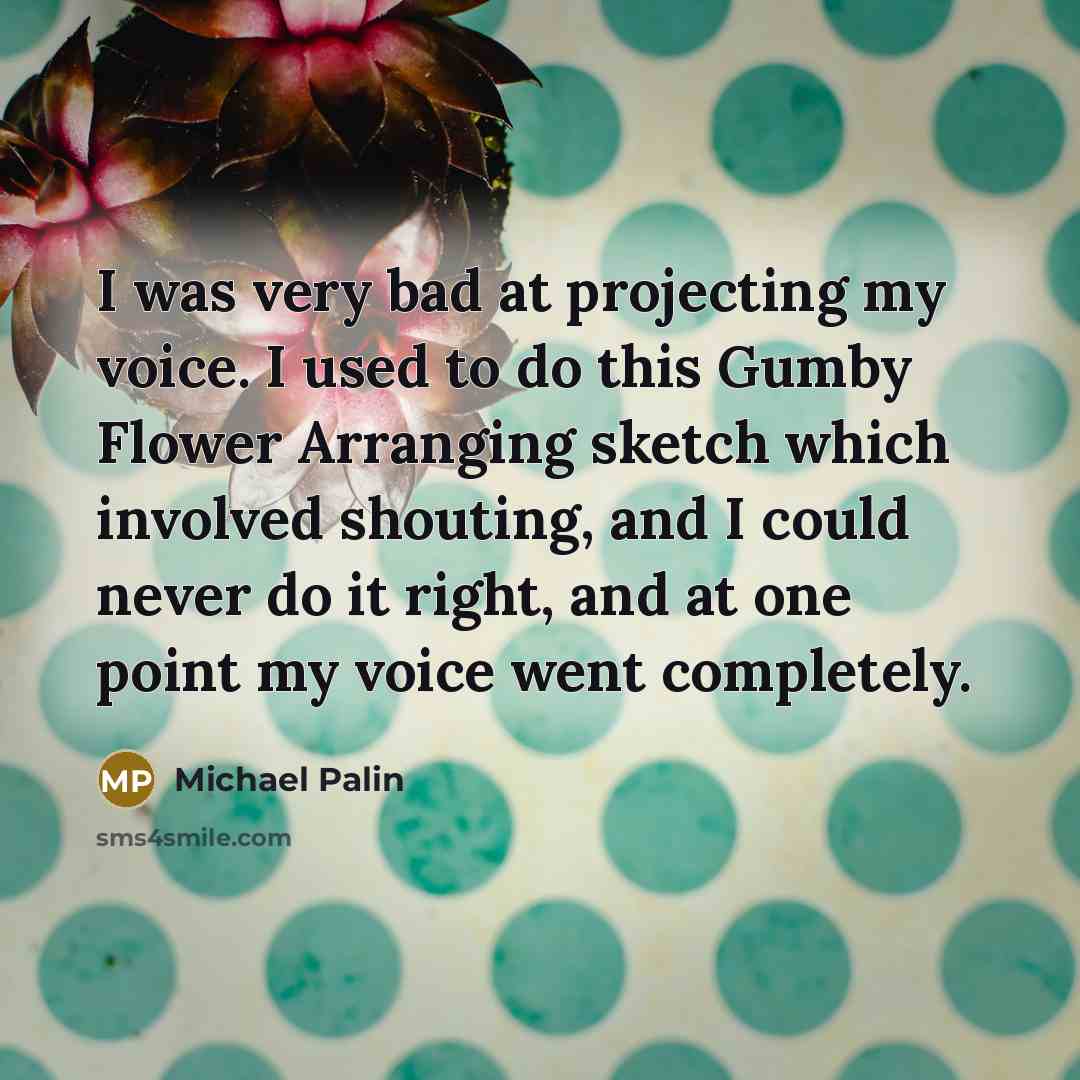 “I was very bad at projecting my voice. I used…” quote by Michael Palin