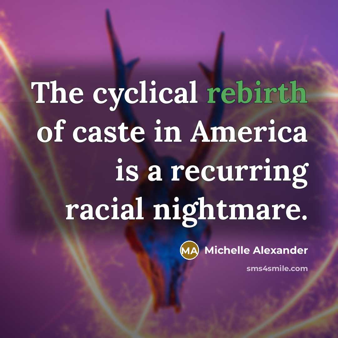 “The cyclical rebirth of caste in America is a recurring…” quote by Michelle Alexander