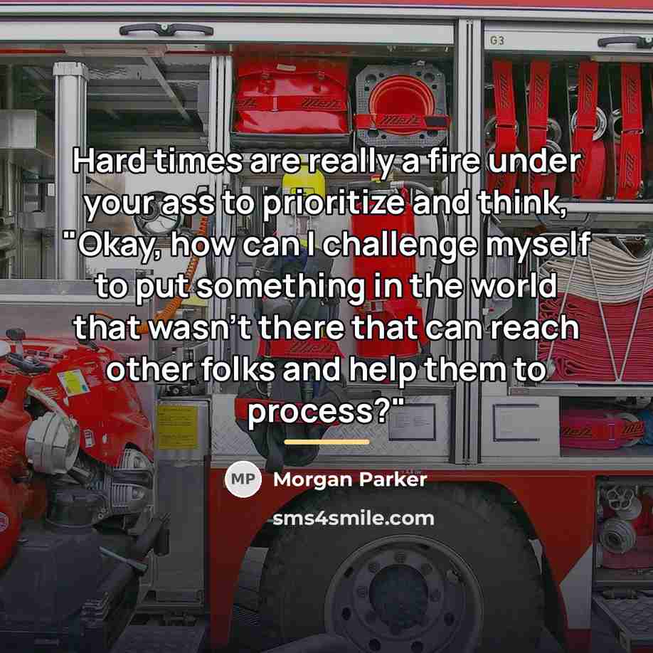 “Hard times are really a fire under your ass to…” quote by Morgan Parker