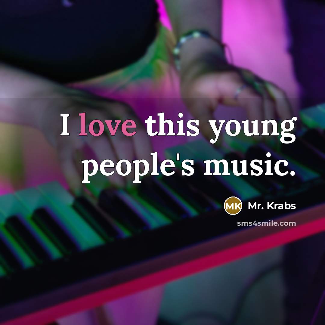 “I love this young people's music.…” quote by Mr. Krabs