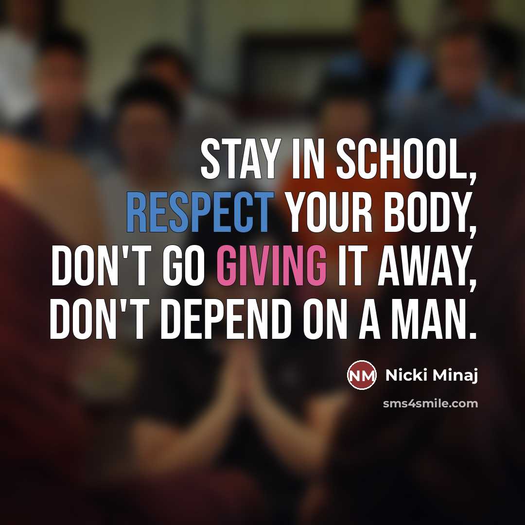 “Stay in school, respect your body, don't go giving it…” quote by Nicki Minaj