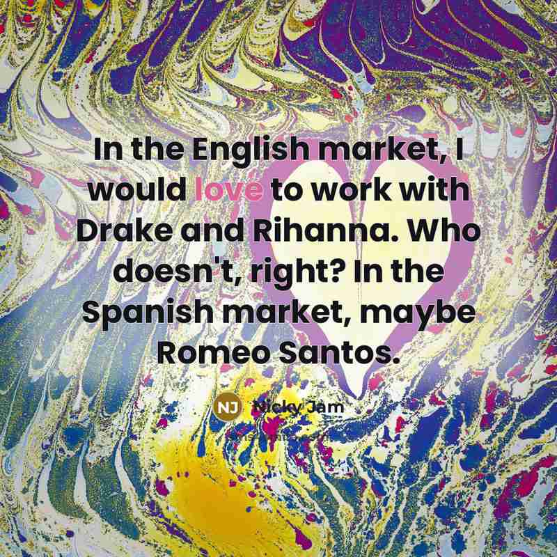 “In the English market, I would love to work with…” quote by Nicky Jam