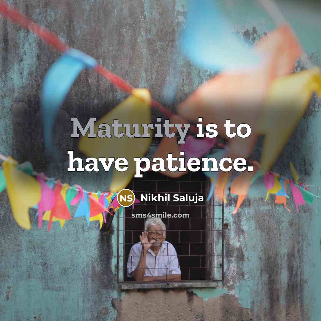 “Maturity is to have patience.…” quote by Nikhil Saluja