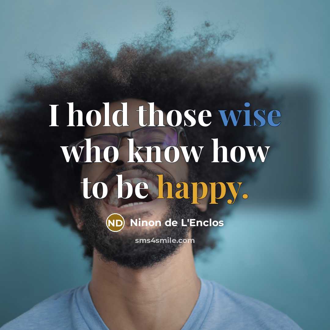 “I hold those wise who know how to be happy.…” quote by Ninon de L'Enclos