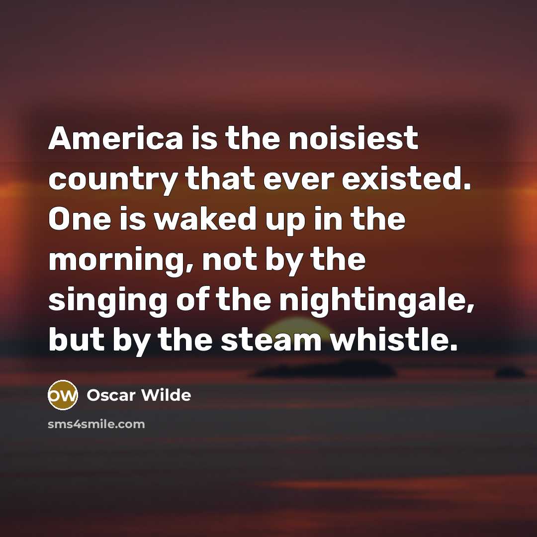 “America is the noisiest country that ever existed. One is…” quote by Oscar Wilde