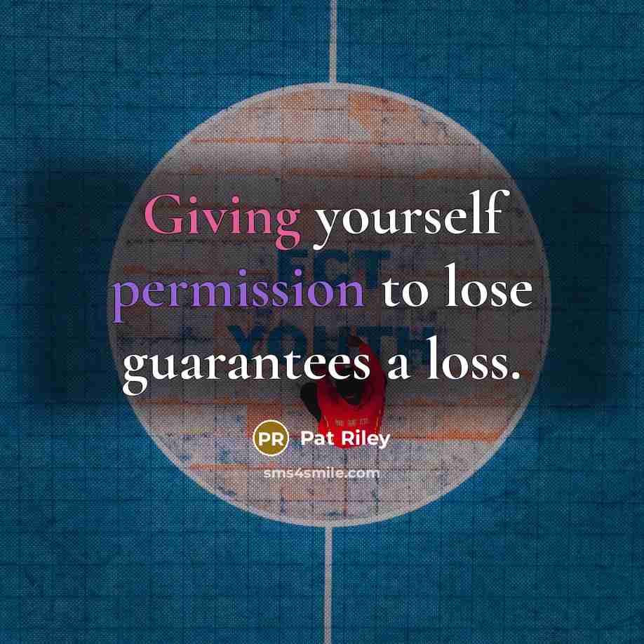“Giving yourself permission to lose guarantees a loss.…” quote by Pat Riley