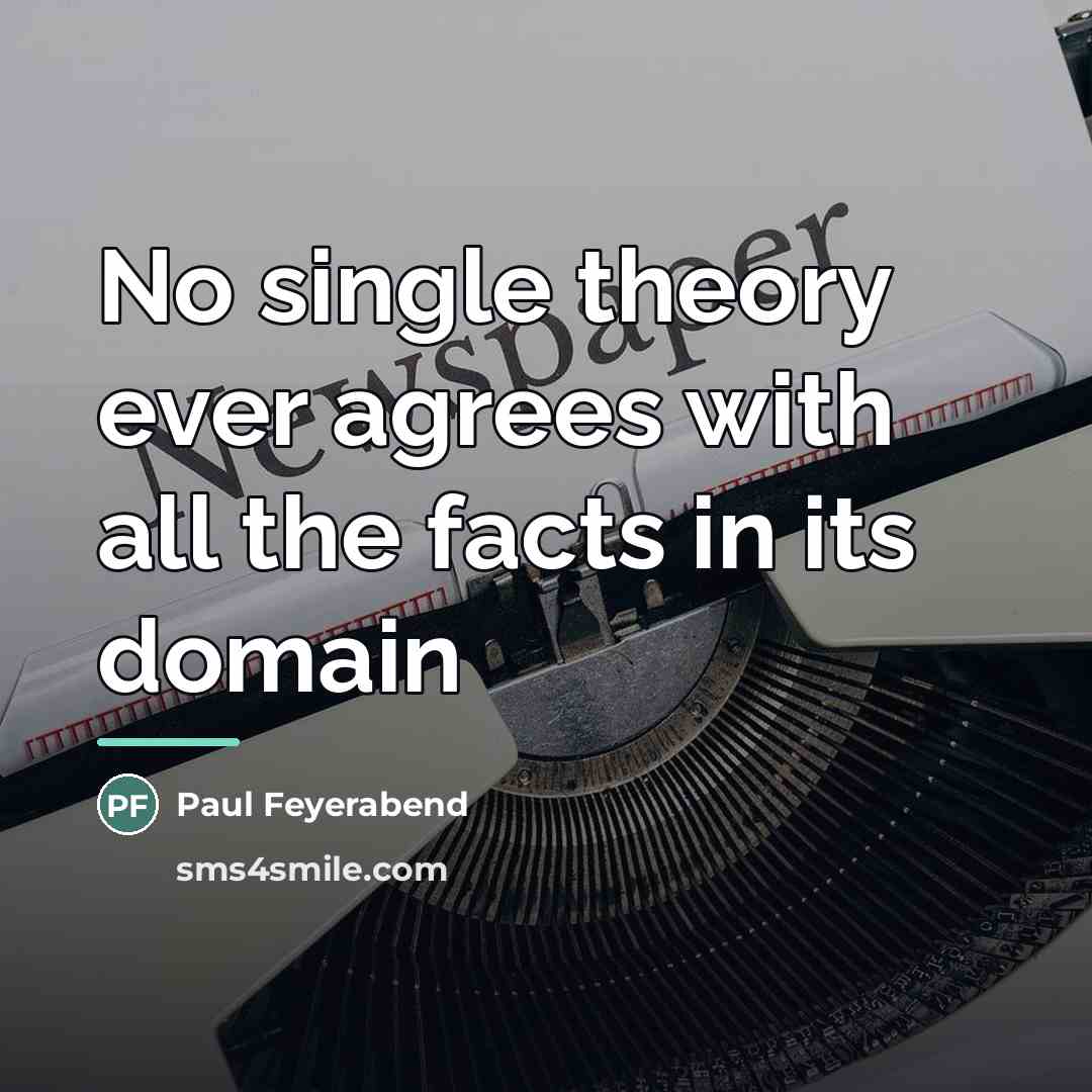 “No single theory ever agrees with all the facts in…” quote by Paul Feyerabend