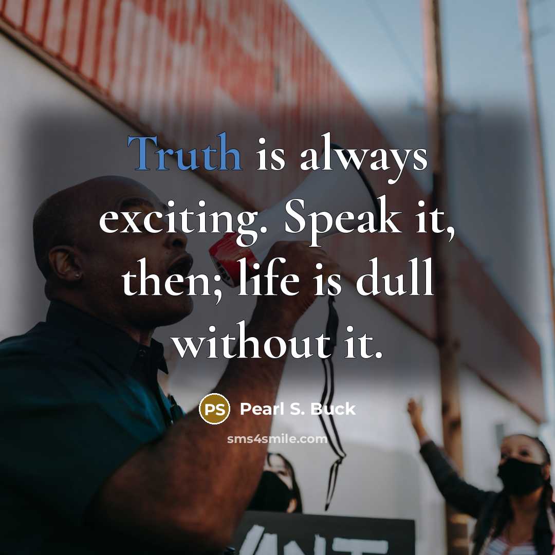 “Truth is always exciting. Speak it, then; life is dull…” quote by Pearl S. Buck
