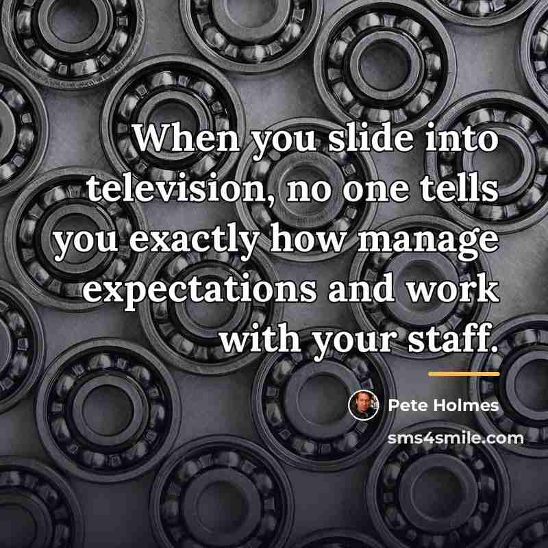 “When you slide into television, no one tells you exactly…” quote by Pete Holmes
