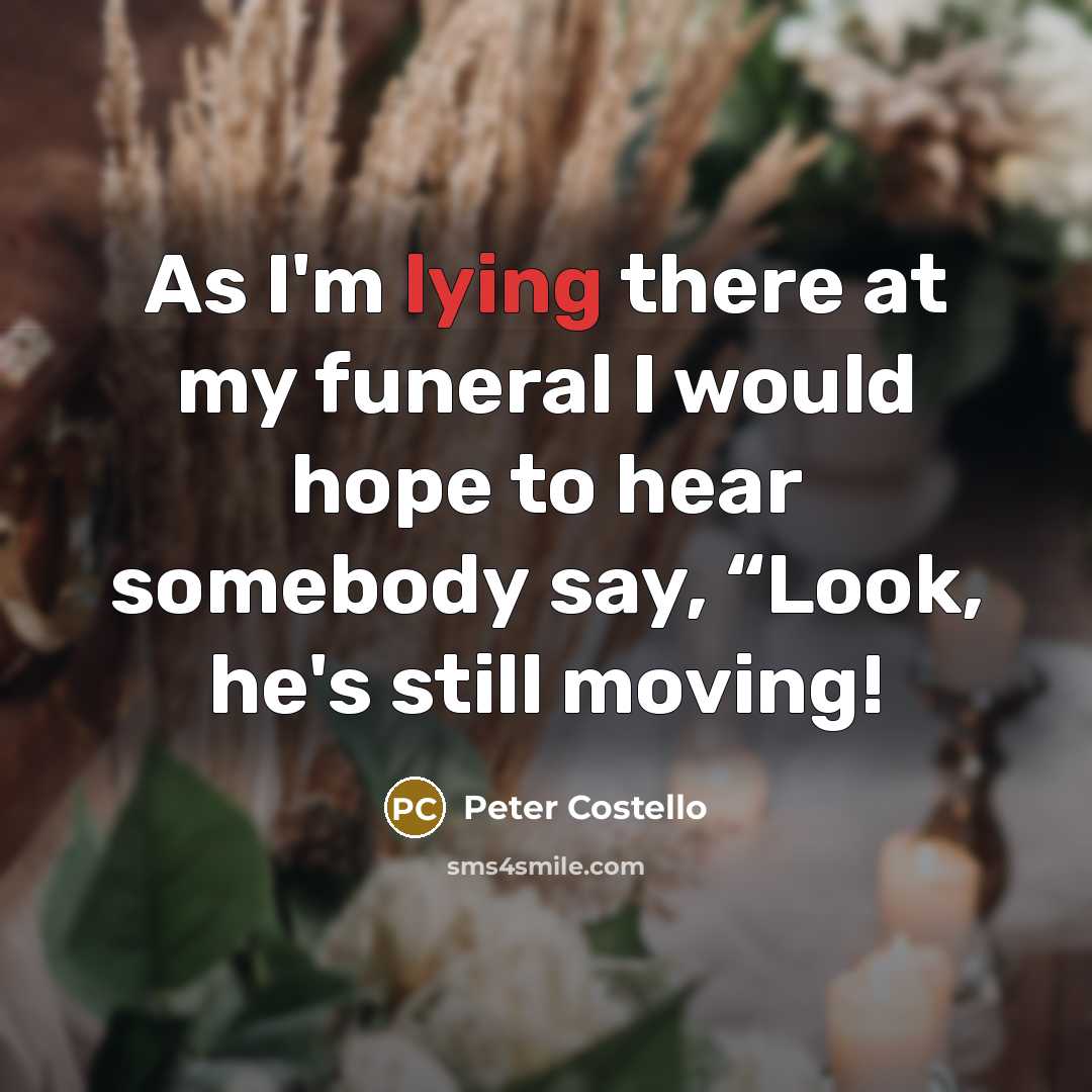 “As I'm lying there at my funeral I would hope…” quote by Peter Costello