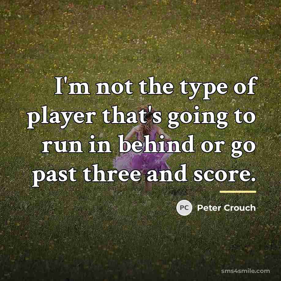 “I'm not the type of player that's going to run…” quote by Peter Crouch