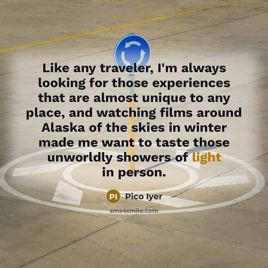“Like any traveler, I'm always looking for those experiences that…” quote by Pico Iyer