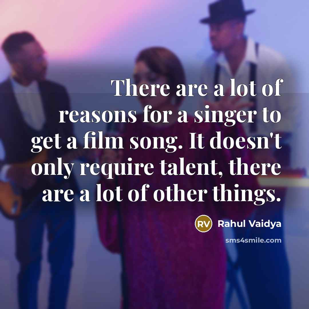 “There are a lot of reasons for a singer to…” quote by Rahul Vaidya