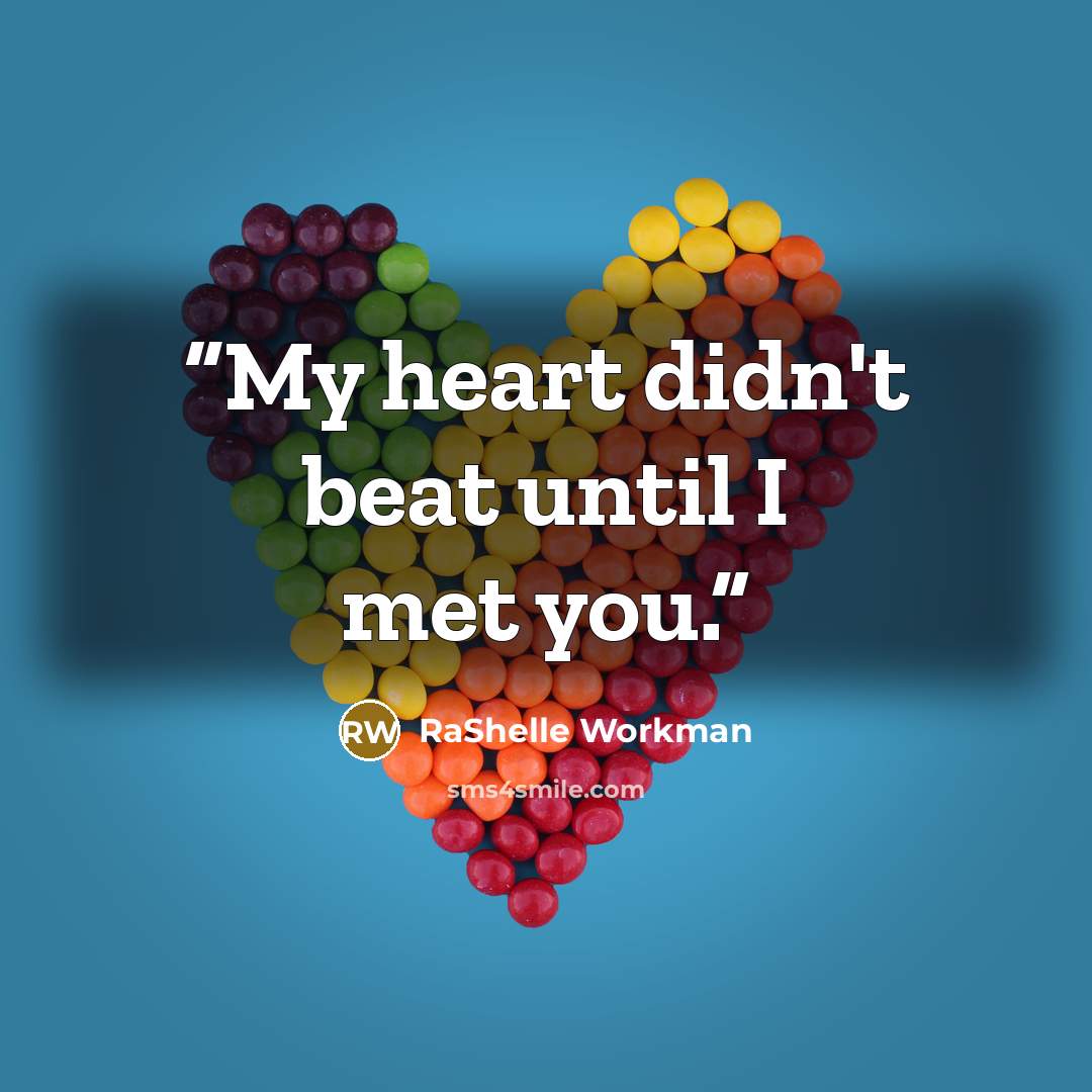 “My heart didn't beat until I met you.” quote by RaShelle Workman