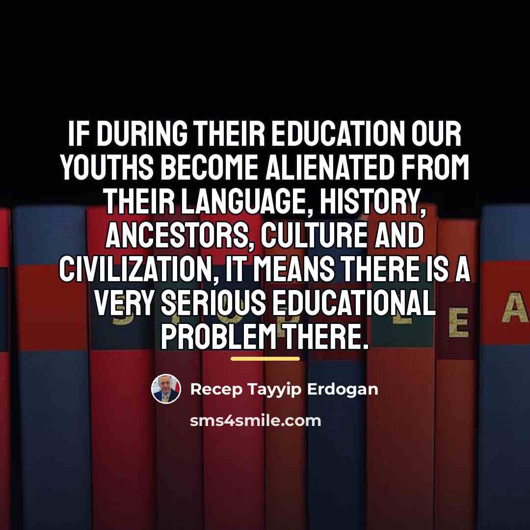 “If during their education our youths become alienated from their…” quote by Recep Tayyip Erdogan