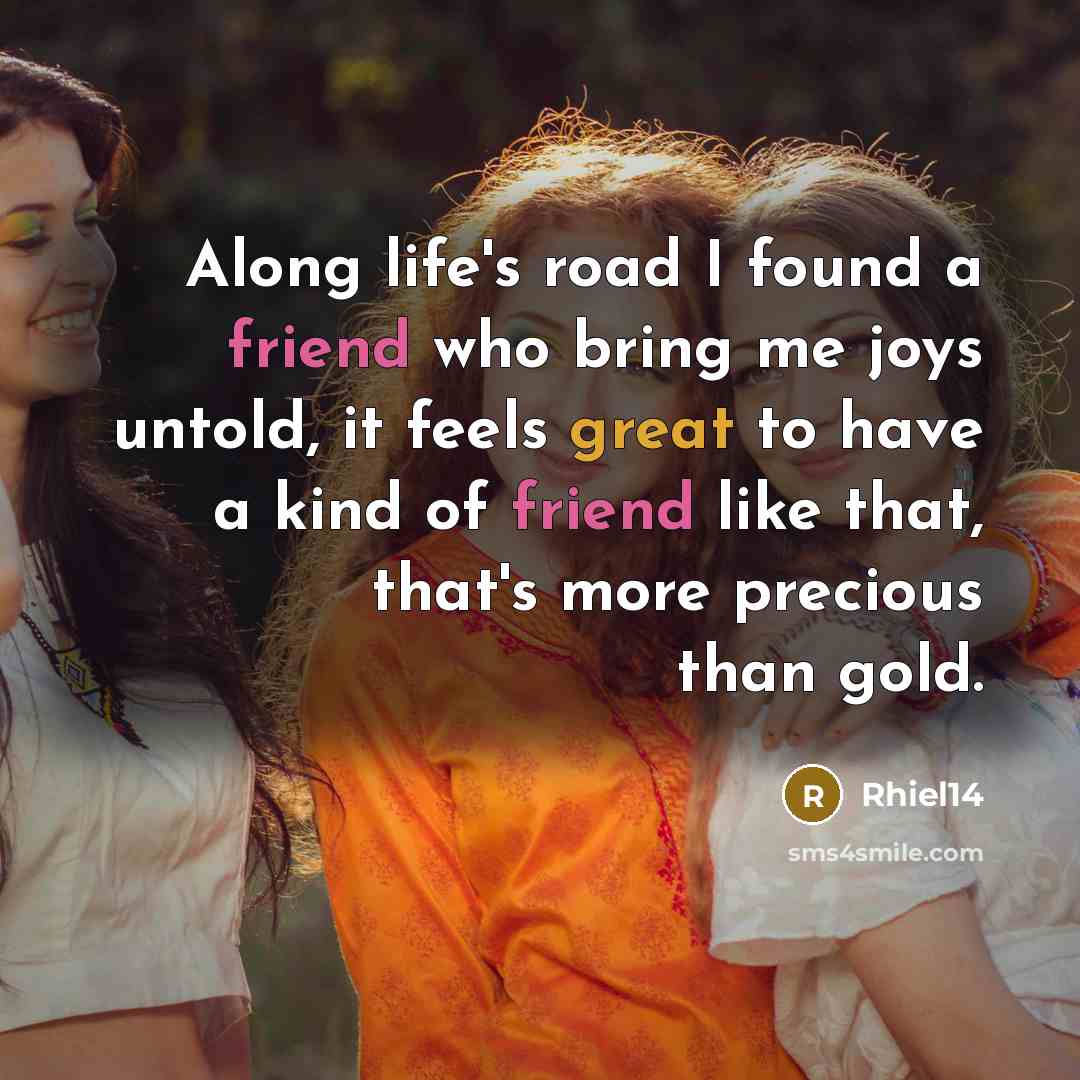 “Along life's road I found a friend who bring me…” quote by Rhiel14
