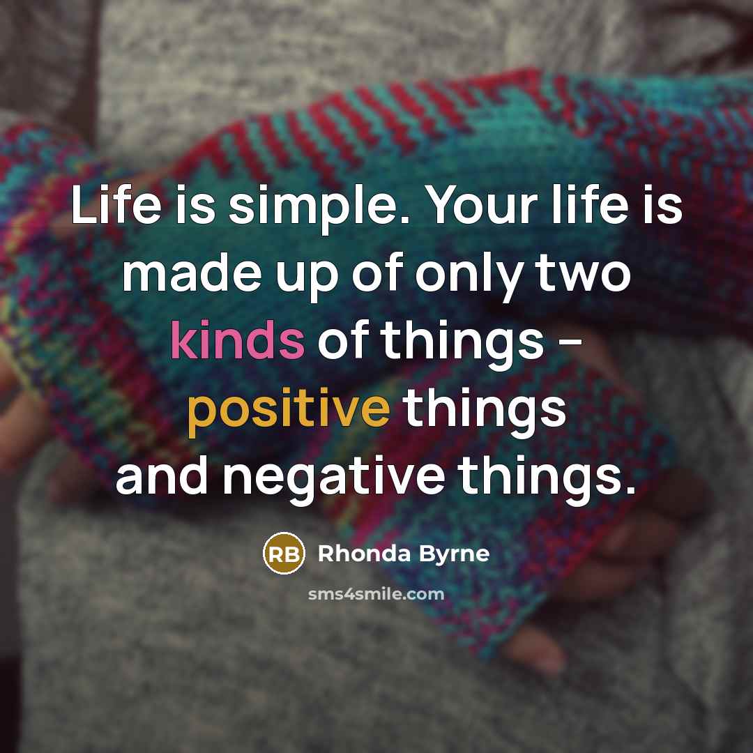 “Life is simple. Your life is made up of only…” quote by Rhonda Byrne