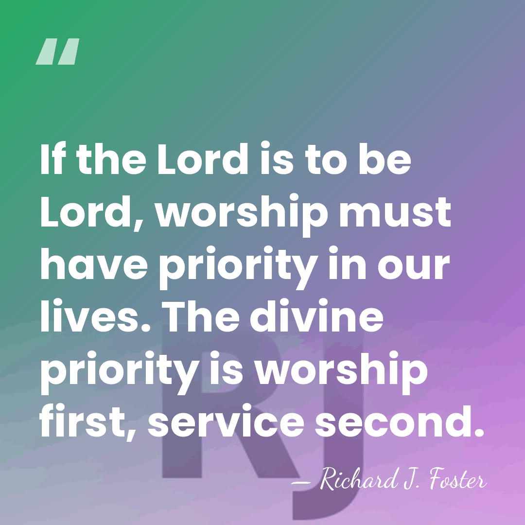 If the Lord is to be Lord, worship must have priority in&hellip; - Richard J. Foster