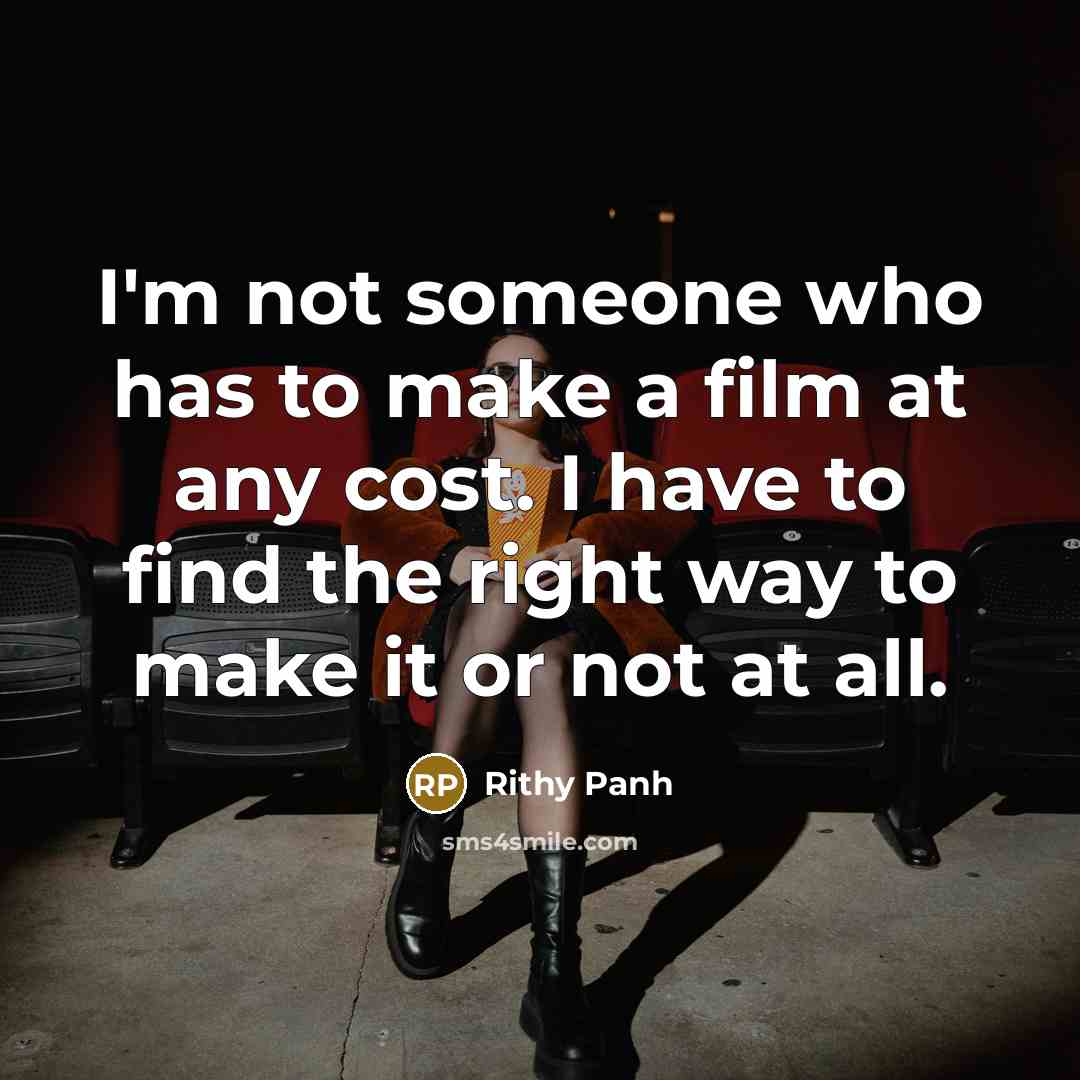 “I'm not someone who has to make a film at…” quote by Rithy Panh