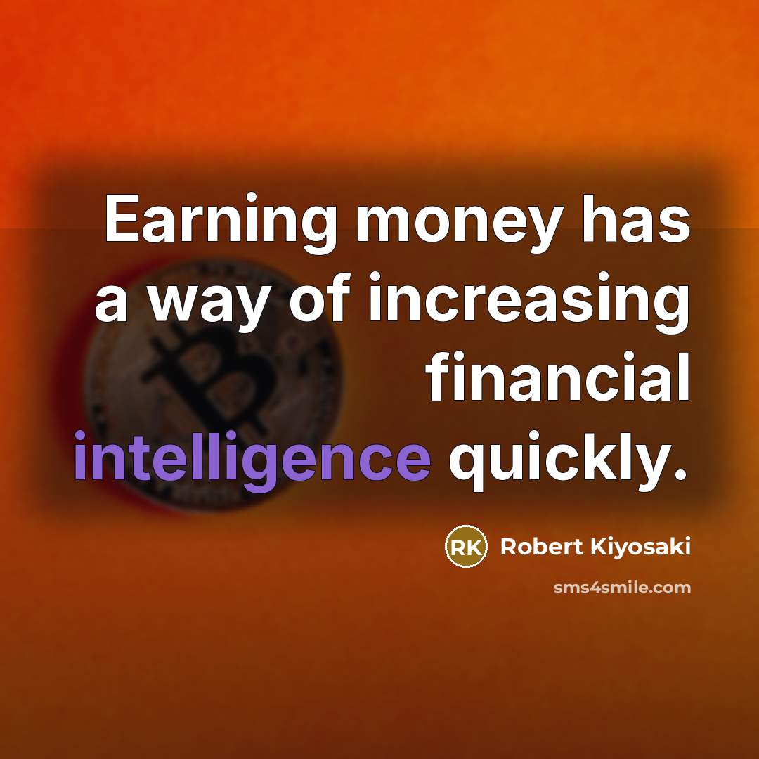 “Earning money has a way of increasing financial intelligence quickly.…” quote by Robert Kiyosaki
