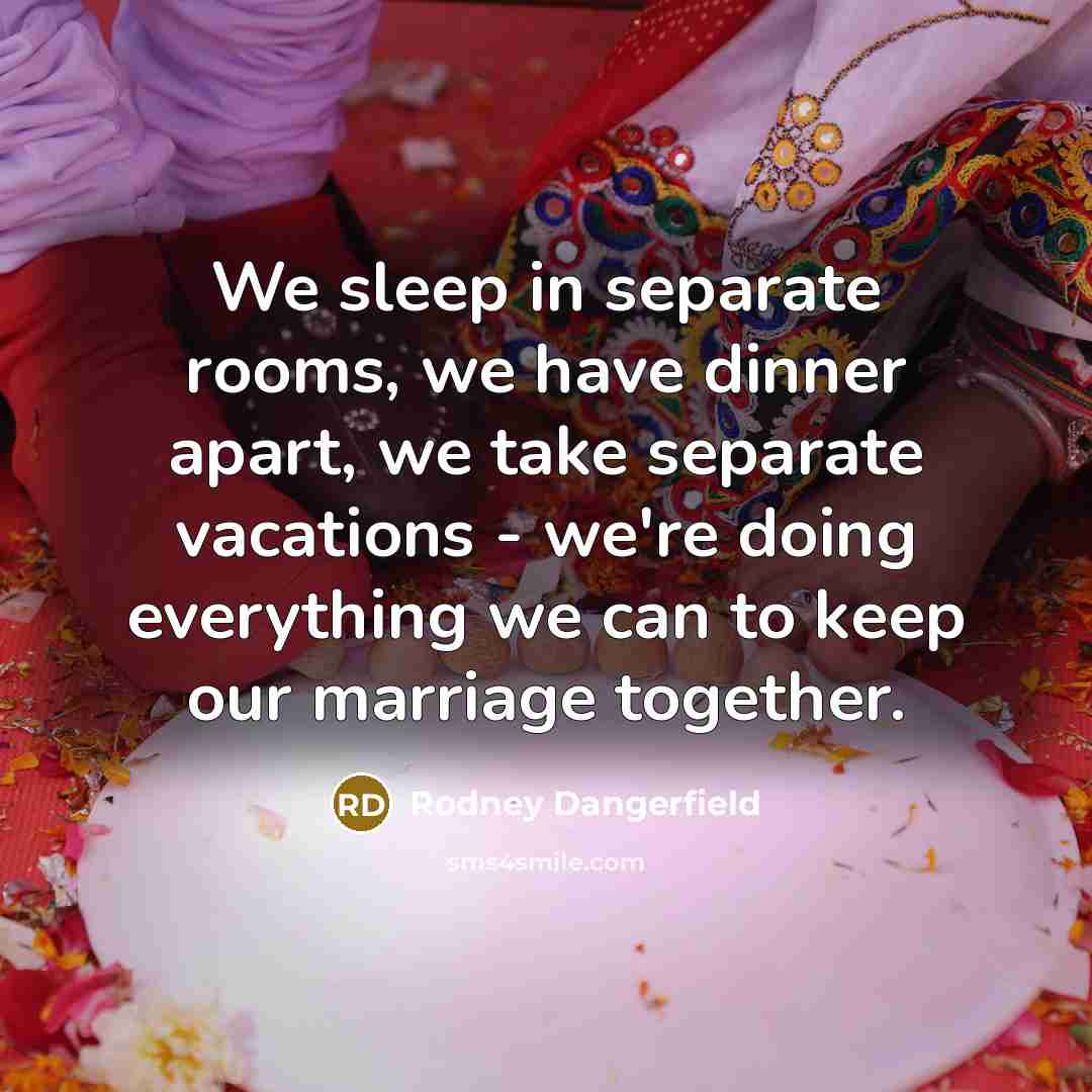“We sleep in separate rooms, we have dinner apart, we…” quote by Rodney Dangerfield