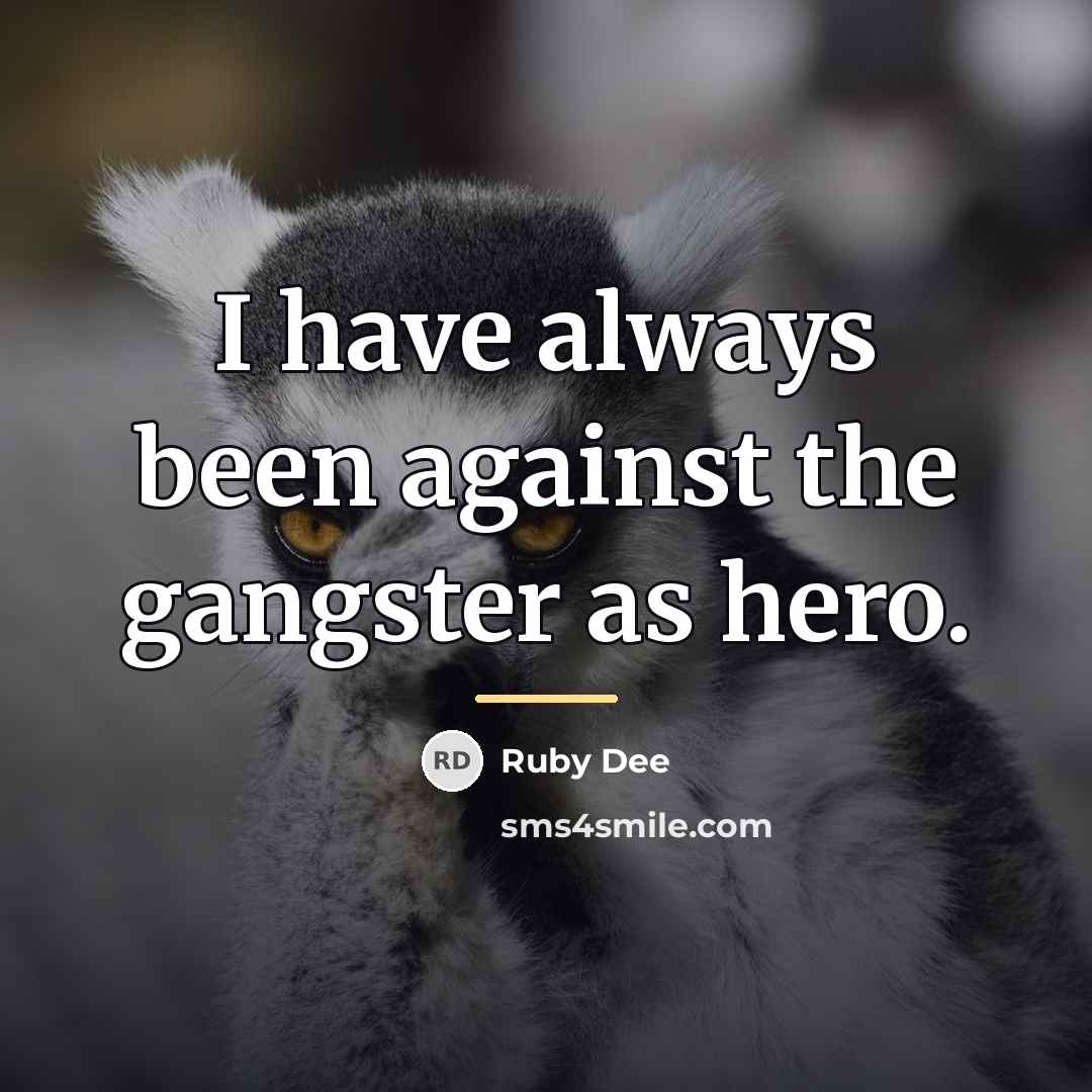 “I have always been against the gangster as hero.…” quote by Ruby Dee