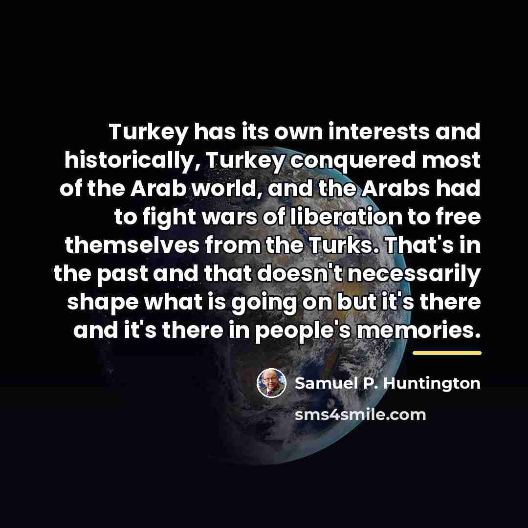 “Turkey has its own interests and historically, Turkey conquered most…” quote by Samuel P. Huntington