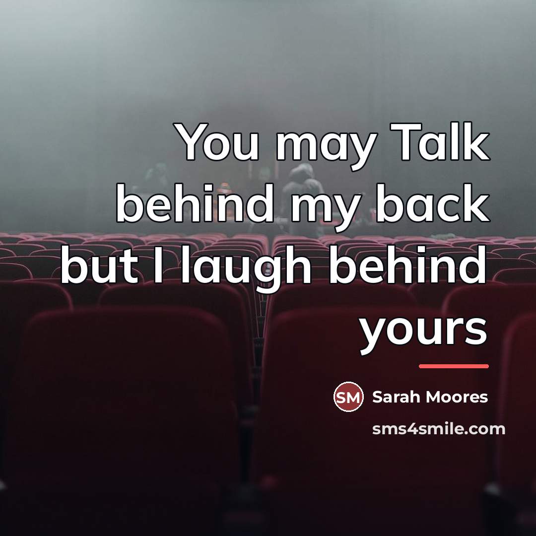 “You may Talk behind my back but I laugh behind…” quote by Sarah Moores