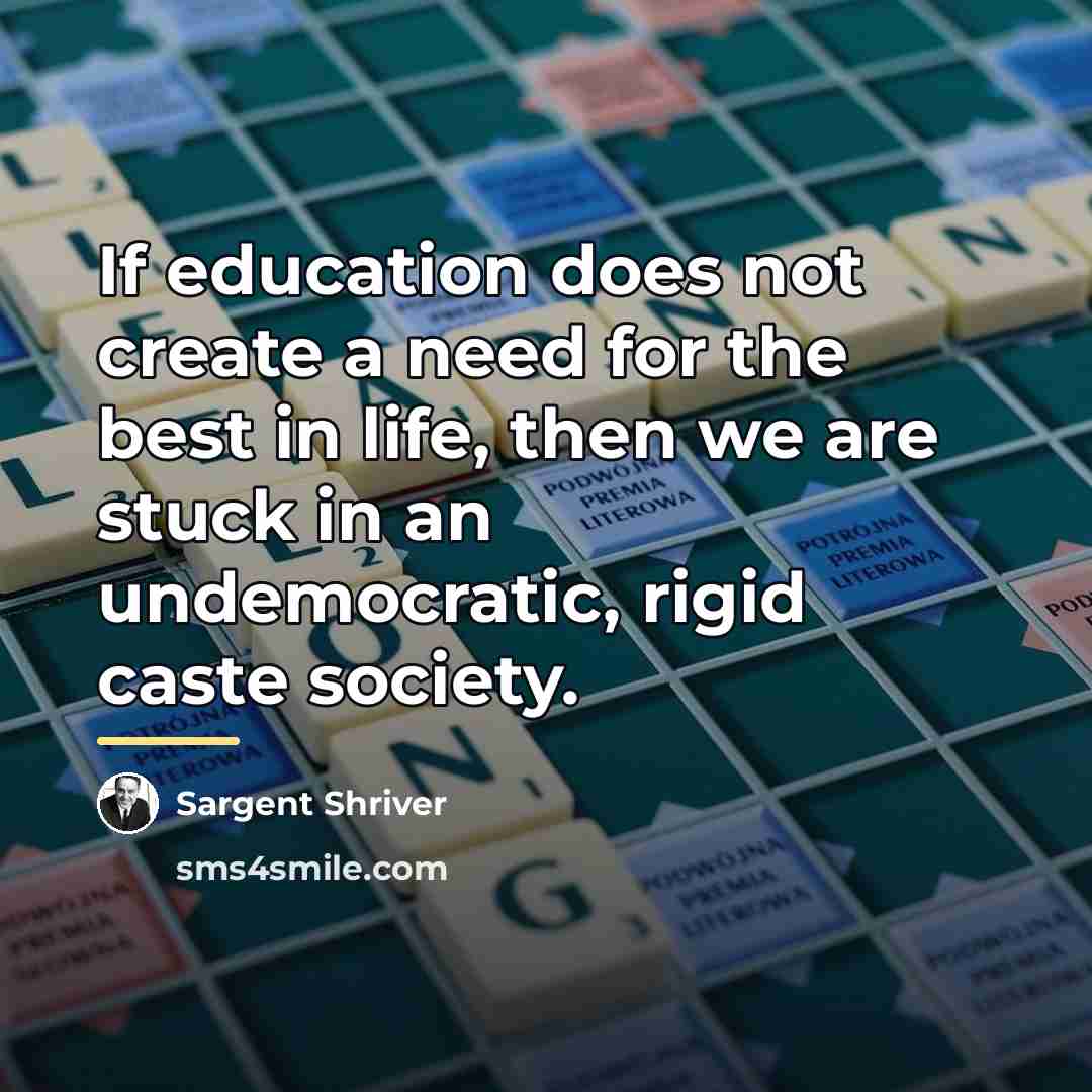 “If education does not create a need for the best…” quote by Sargent Shriver