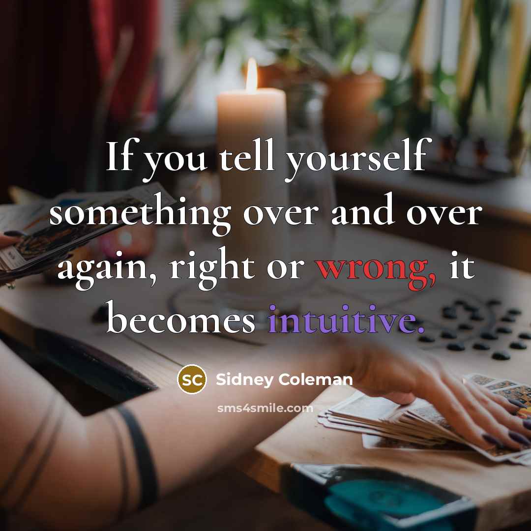 “If you tell yourself something over and over again, right…” quote by Sidney Coleman