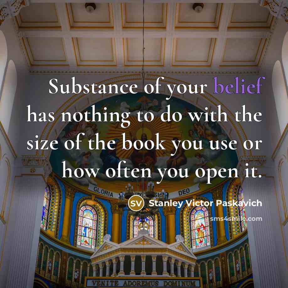 “Substance of your belief has nothing to do with the…” quote by Stanley Victor Paskavich