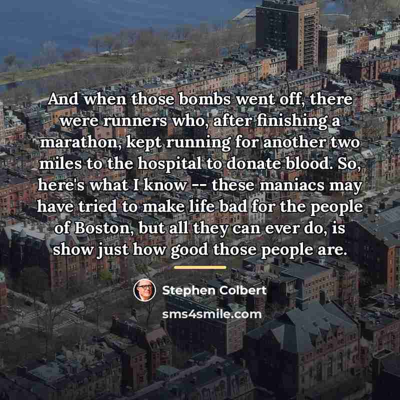 “And when those bombs went off, there were runners who,…” quote by Stephen Colbert