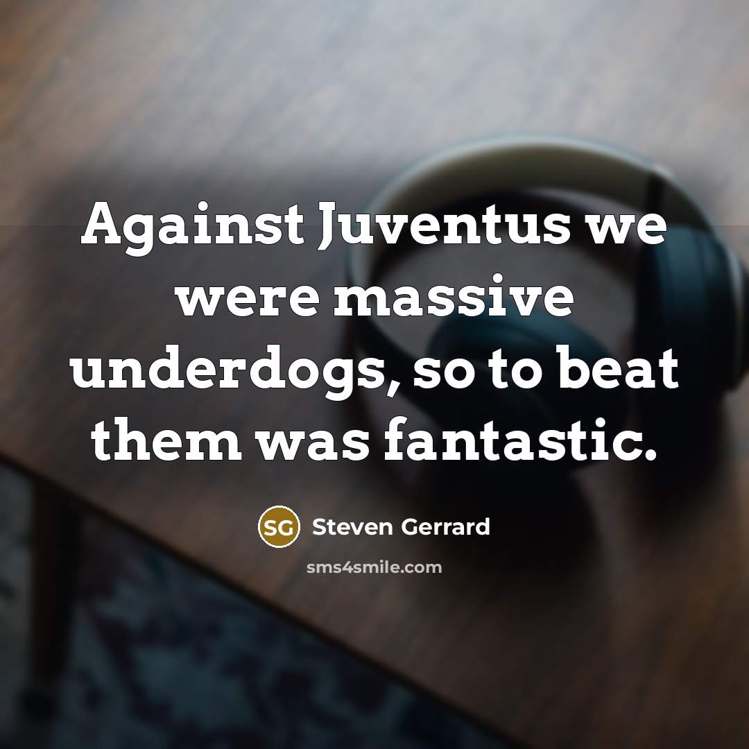 “Against Juventus we were massive underdogs, so to beat them…” quote by Steven Gerrard