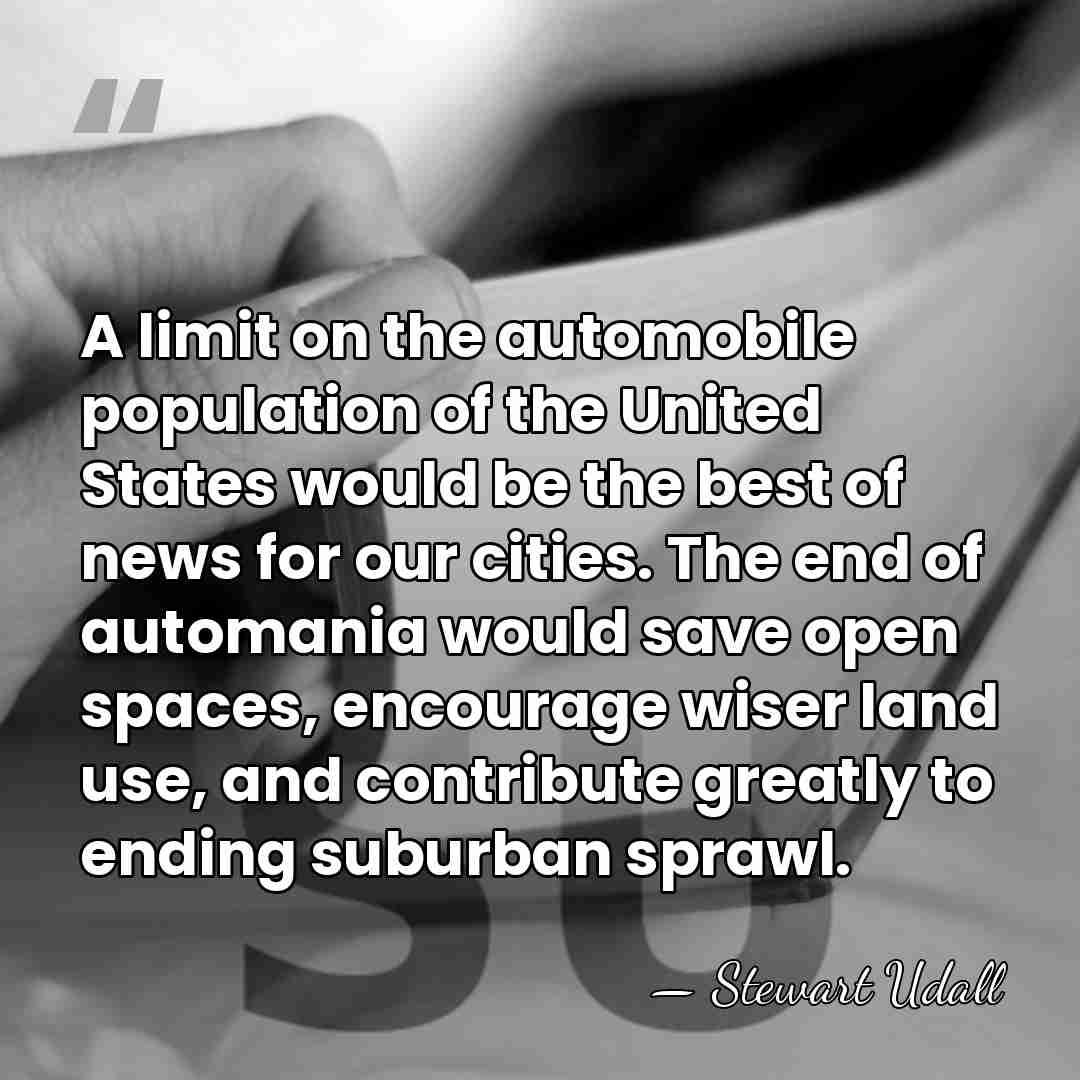 A limit on the automobile population of the United States would be&hellip; - Stewart Udall