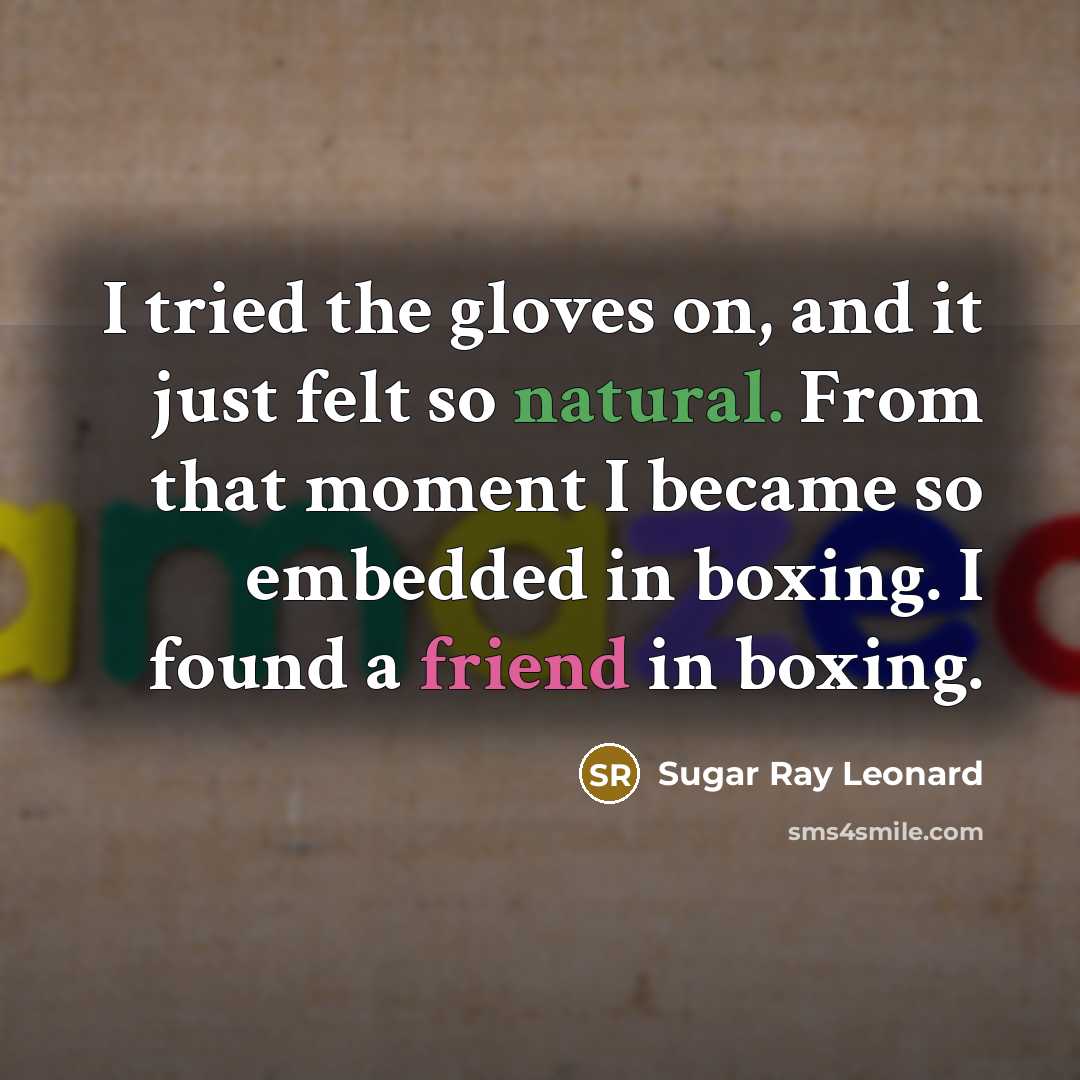 “I tried the gloves on, and it just felt so…” quote by Sugar Ray Leonard