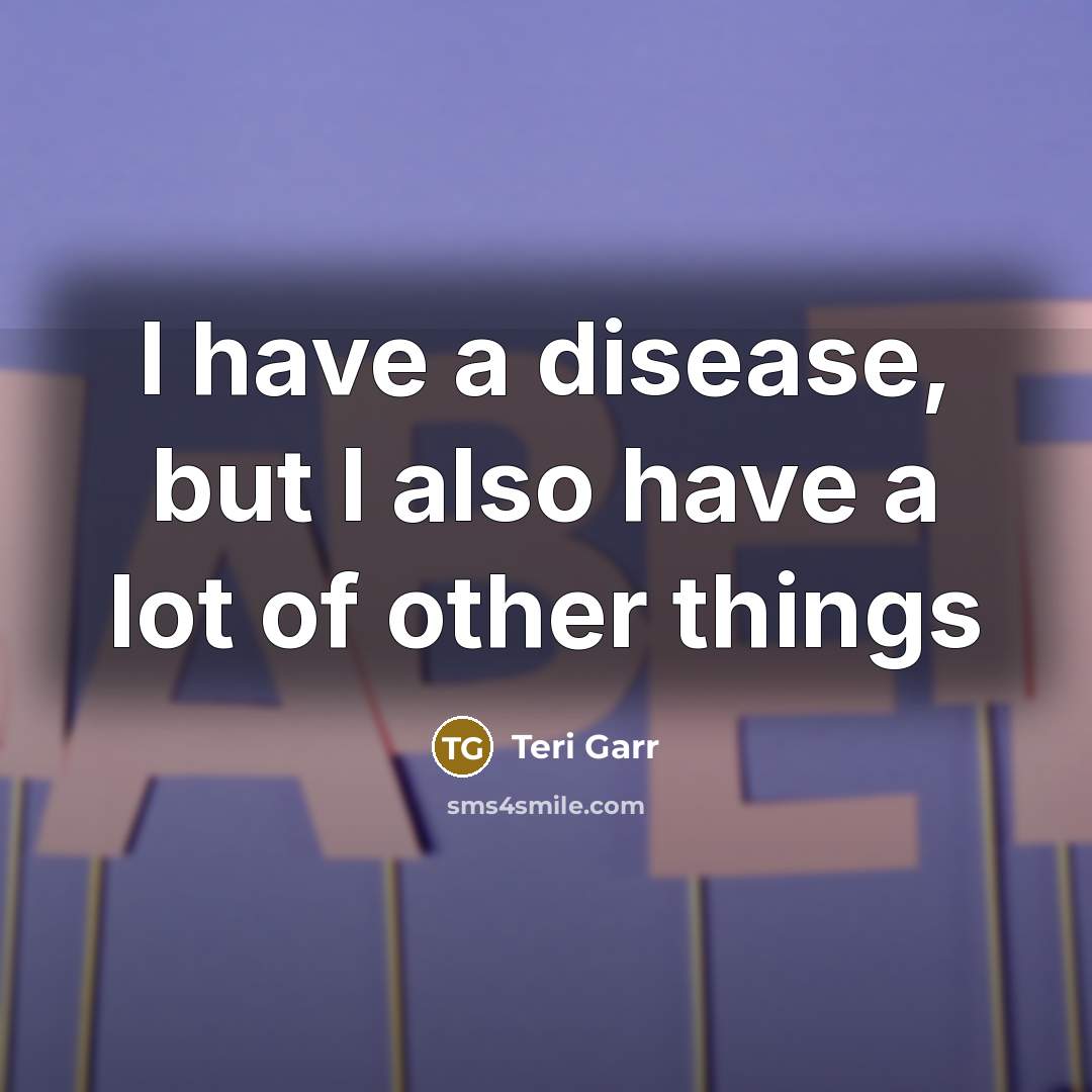 “I have a disease, but I also have a lot…” quote by Teri Garr