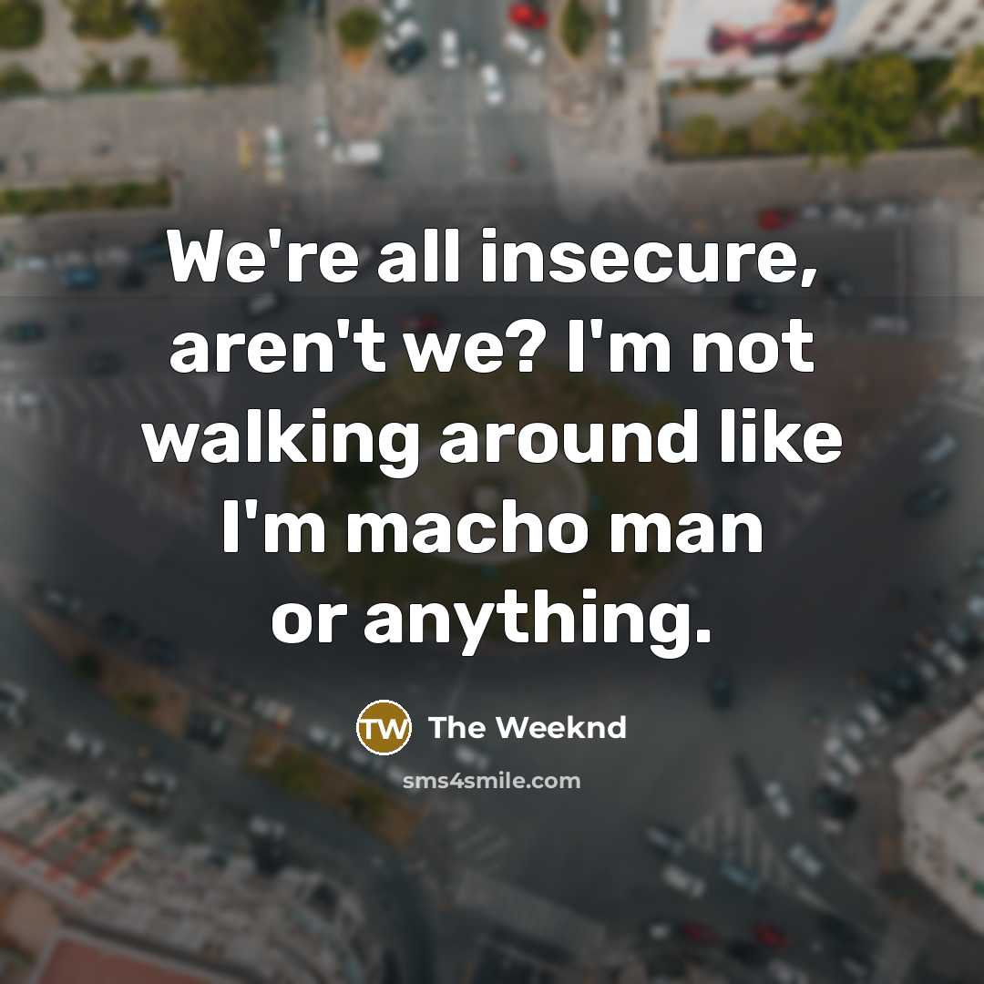 “We're all insecure, aren't we? I'm not walking around like…” quote by The Weeknd