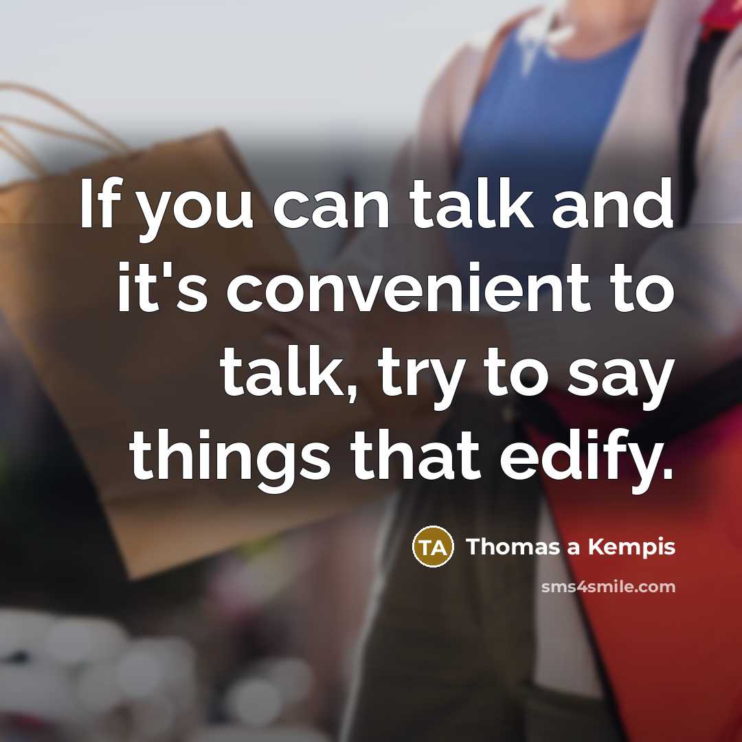 “If you can talk and it's convenient to talk, try…” quote by Thomas a Kempis