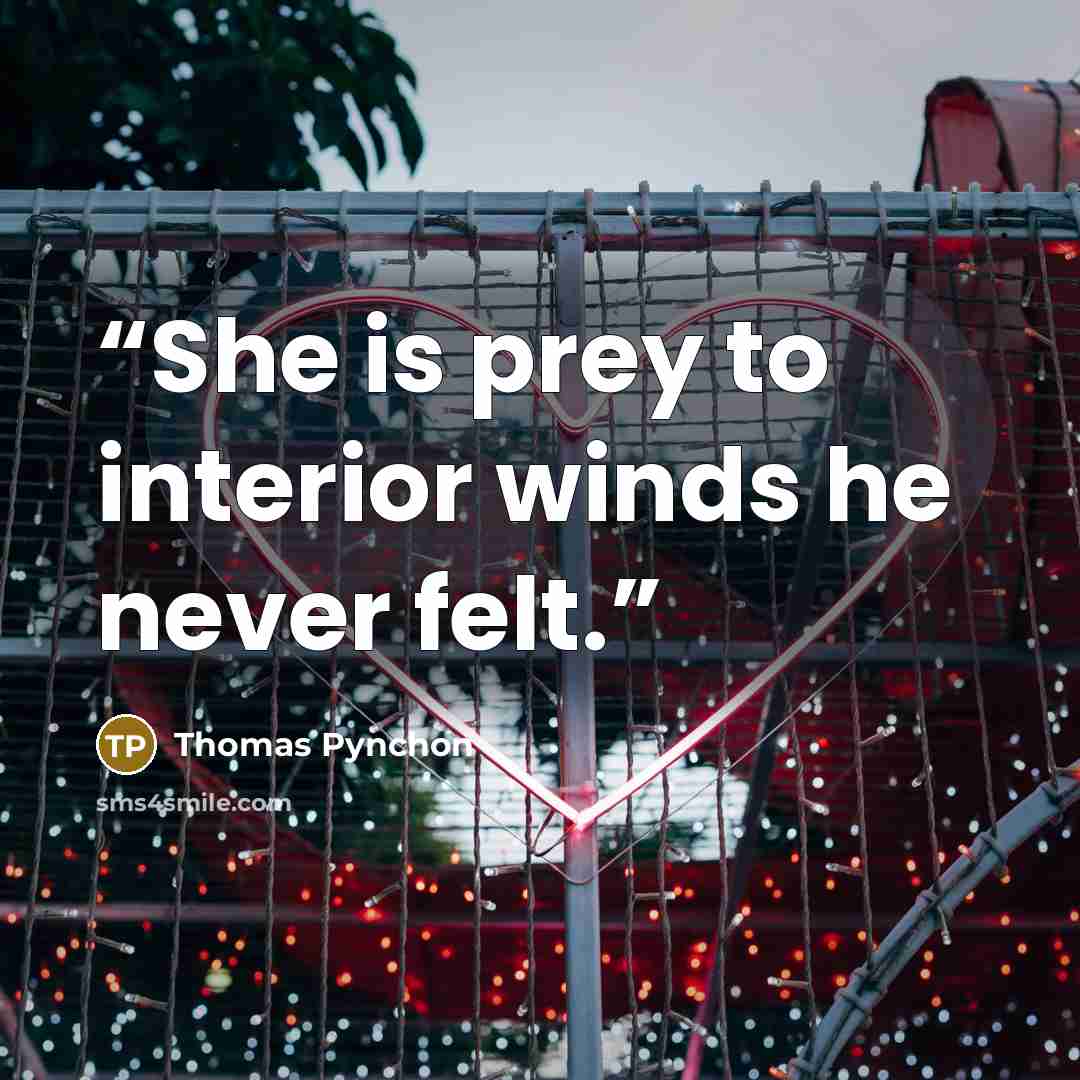 “She is prey to interior winds he never felt.” quote by Thomas Pynchon