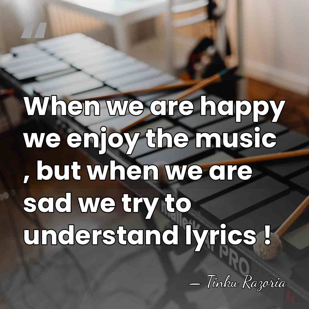 When we are happy we enjoy the music , but when we&hellip; - Tinku Razoria