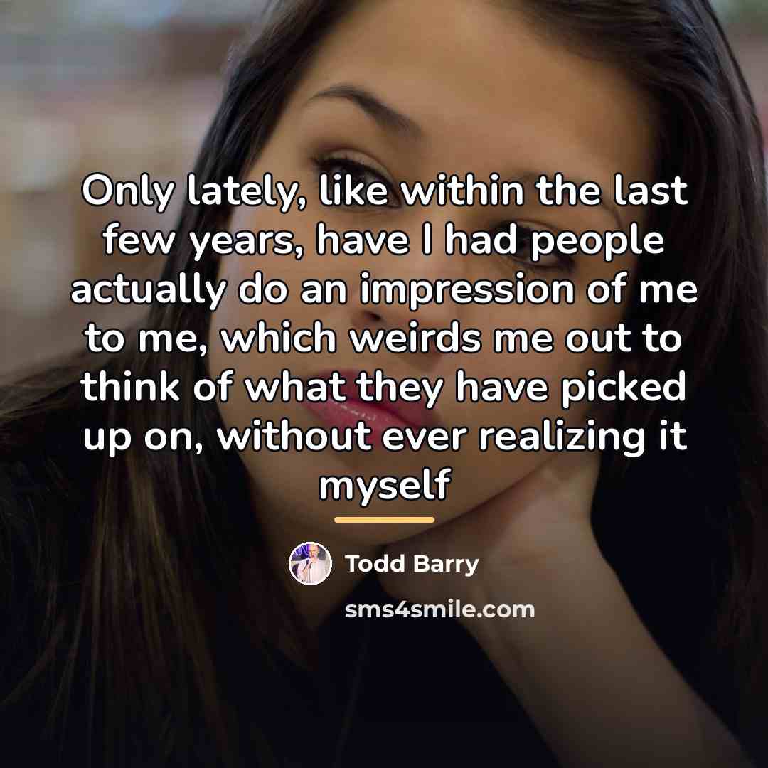 “Only lately, like within the last few years, have I…” quote by Todd Barry