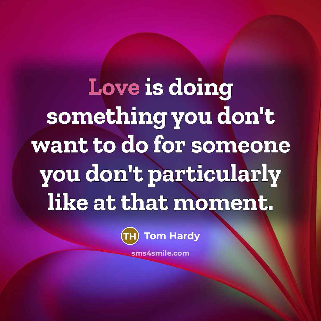 “Love is doing something you don't want to do for…” quote by Tom Hardy