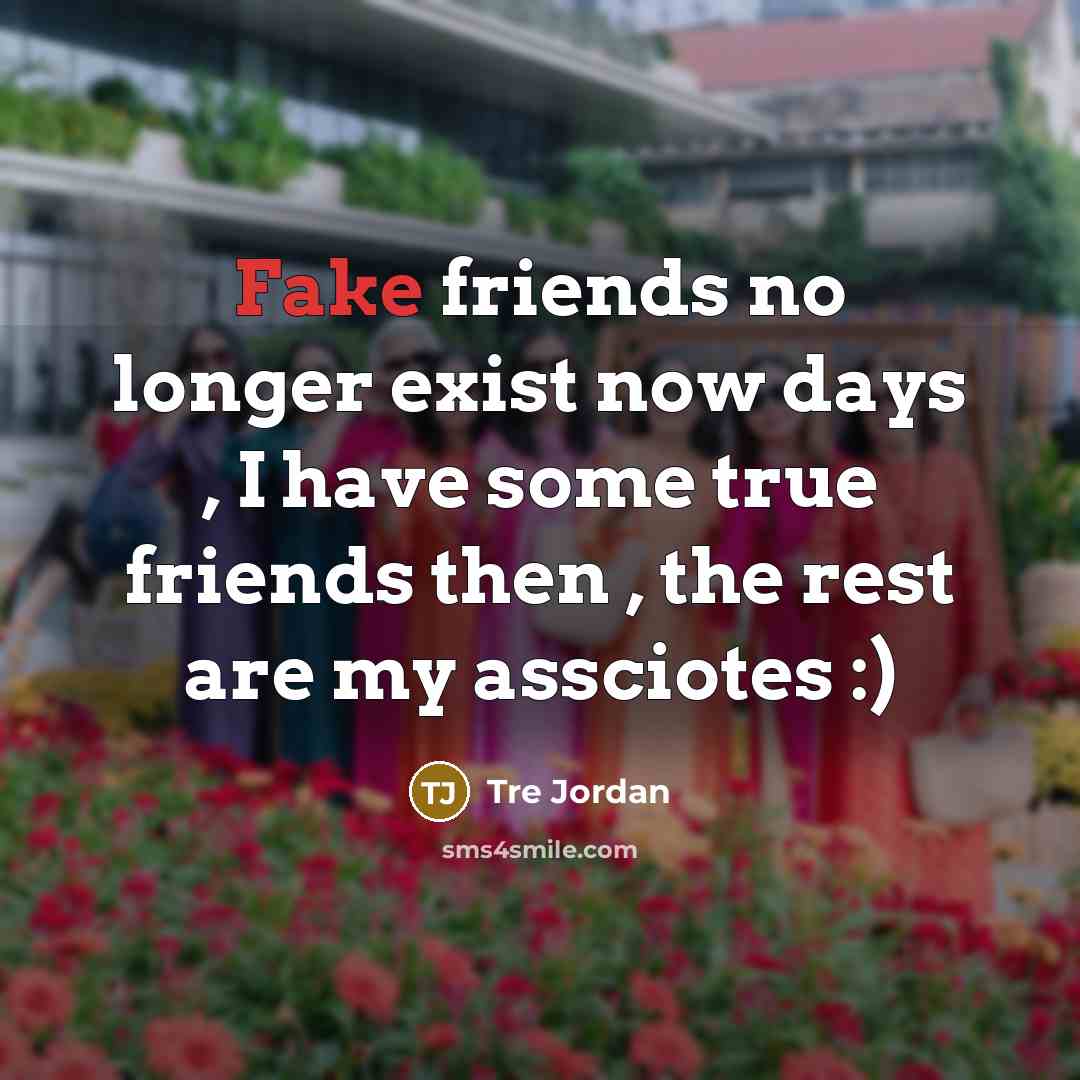 “Fake friends no longer exist now days , I have some true friends then , the rest are my assciotes :)” quote by Tre Jordan