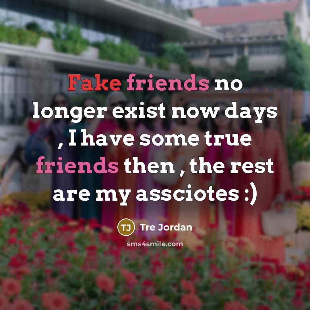 “Fake friends no longer exist now days , I have some true friends then , the rest are my assciotes :)” quote by Tre Jordan