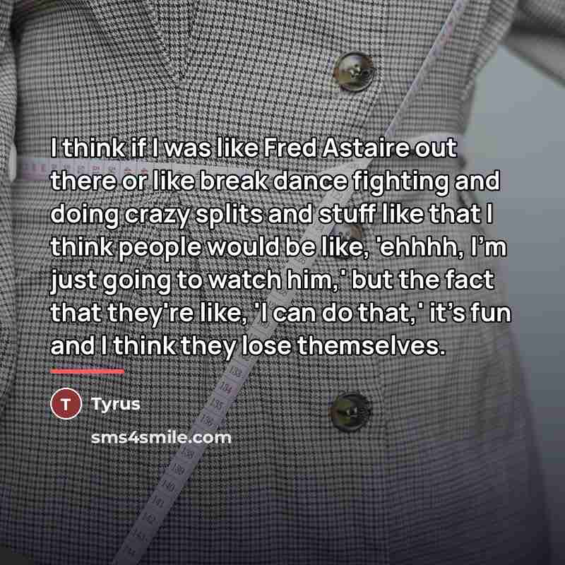“I think if I was like Fred Astaire out there…” quote by Tyrus