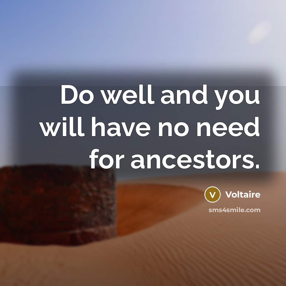 “Do well and you will have no need for ancestors.…” quote by Voltaire