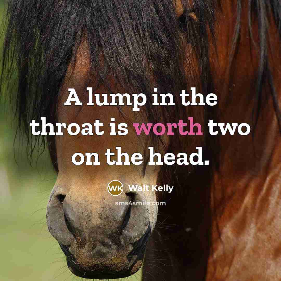 “A lump in the throat is worth two on the head.” quote by Walt Kelly