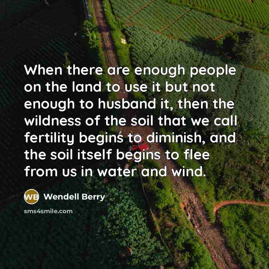 “When there are enough people on the land to use…” quote by Wendell Berry