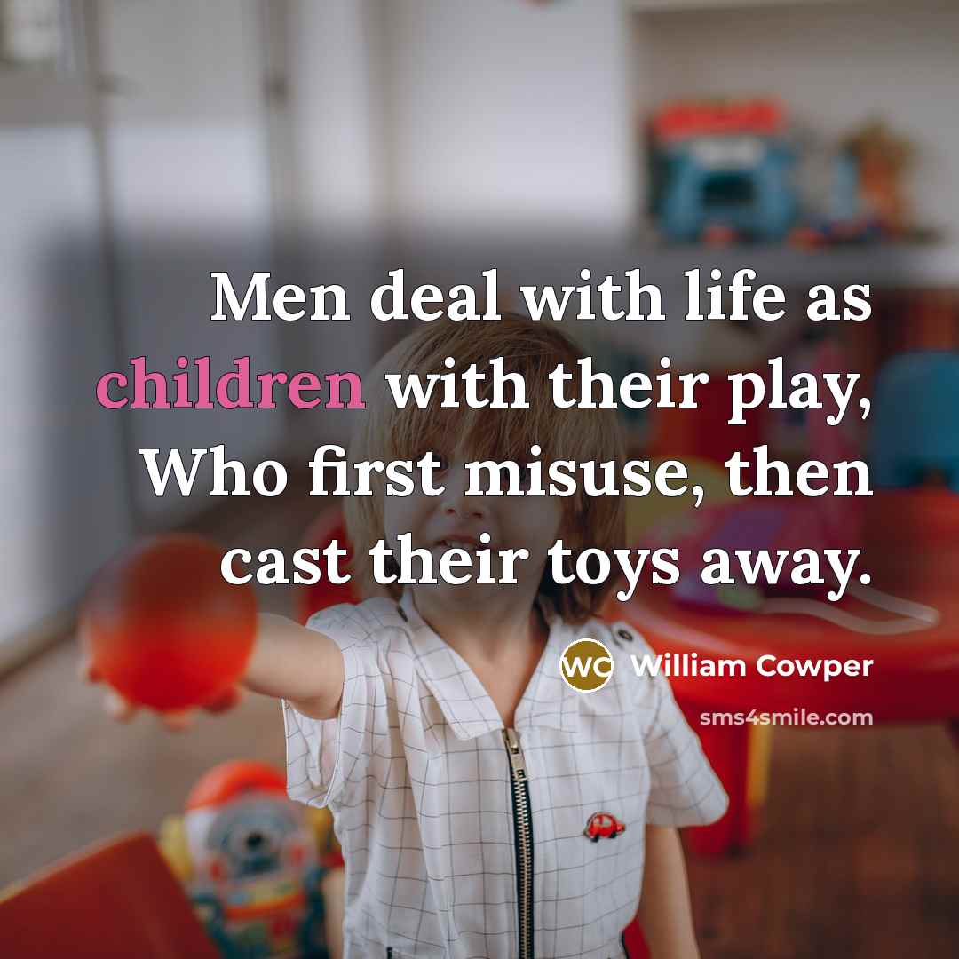 “Men deal with life as children with their play, Who…” quote by William Cowper