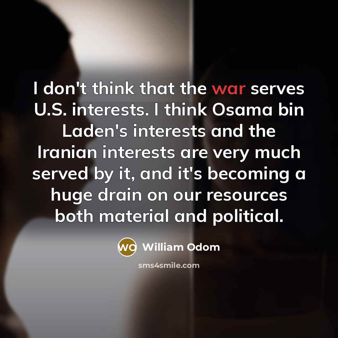 “I don't think that the war serves U.S. interests. I…” quote by William Odom